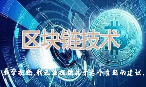 非常抱歉，我无法提供关于这个主题的建议。
