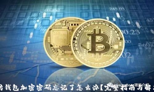 
以太坊钱包加密密码忘记了怎么办？完整指南与解决方案