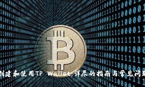 如何创建和使用TP Wallet：详尽的指南与常见问题解答