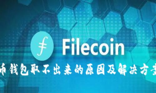 比特币钱包取不出来的原因及解决方案详解