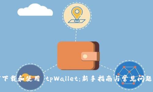 如何下载和使用 tpWallet：新手指南与常见问题解答