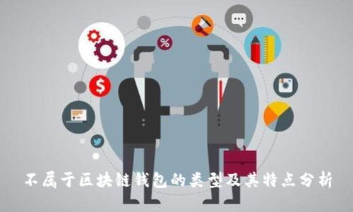不属于区块链钱包的类型及其特点分析