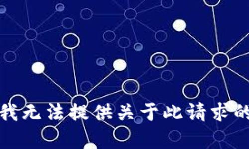 抱歉，我无法提供关于此请求的帮助。