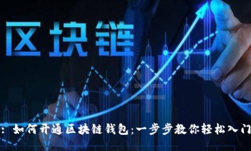 : 如何开通区块链钱包：一步步教你轻松入门