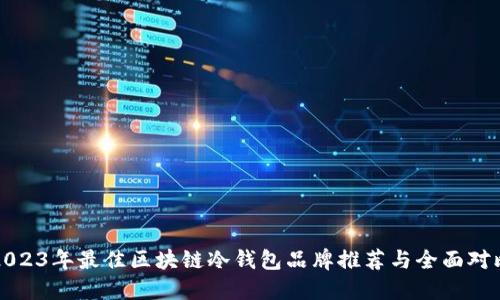2023年最佳区块链冷钱包品牌推荐与全面对比