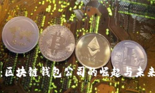 杭州：区块链钱包公司的崛起与未来趋势