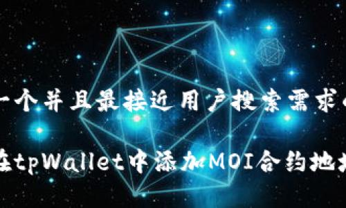 思考一个并且最接近用户搜索需求的优质

如何在tpWallet中添加MOI合约地址
