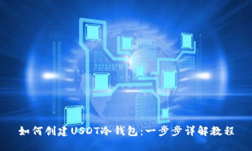 如何创建USDT冷钱包：一步步详解教程