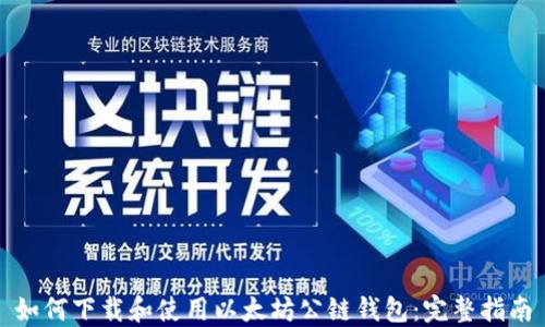 
如何下载和使用以太坊公链钱包：完整指南