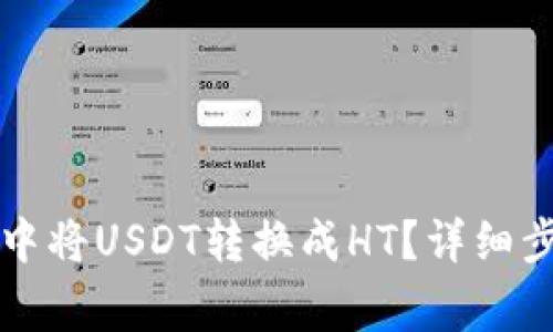 如何在TP钱包中将USDT转换成HT？详细步骤和注意事项