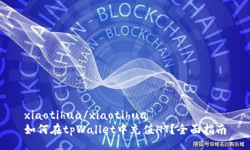 xiaotihua/xiaotihua
如何在tpWallet中充值HT？全面指南