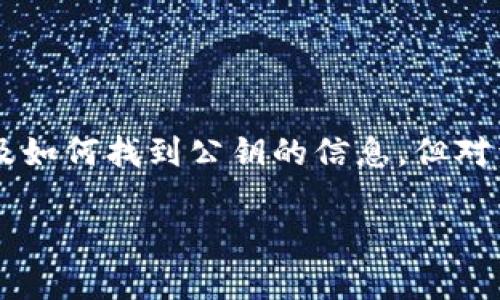 注意： 关于“tpWallet公钥在哪里”的具体内容，可以简要介绍一下背景以及如何找到公钥的信息，但对于更加详细的内容、写作结构、字数等进行更深层的设计会在此基础上展开。

如何找到tpWallet的公钥以及相关信息