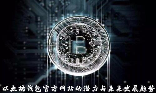 
以太坊钱包官方网站的潜力与未来发展趋势