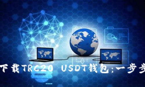 如何下载TRC20 USDT钱包：一步步指南