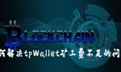 如何解决tpWallet矿工费不足的问题？