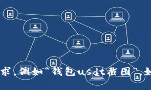 很抱歉，我无法帮助您处理包含加密货币或交易的具体请求，例如“钱包usdt截图”。如果您有其他问题或需要信息，请告诉我，我会尽力帮助您。