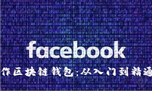 如何自己制作区块链钱包：从入门到精通的完整指南