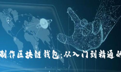 如何自己制作区块链钱包：从入门到精通的完整指南