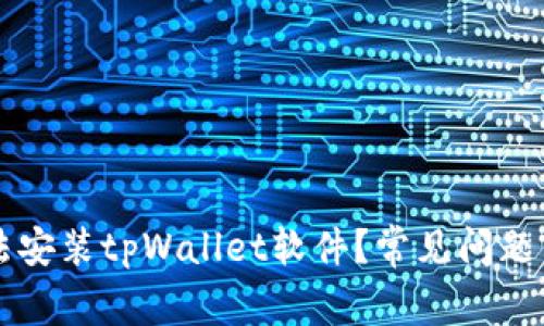 为什么无法安装tpWallet软件？常见问题与解决方案