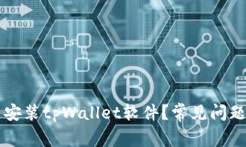 为什么无法安装tpWallet软件？常见问题与解决方案