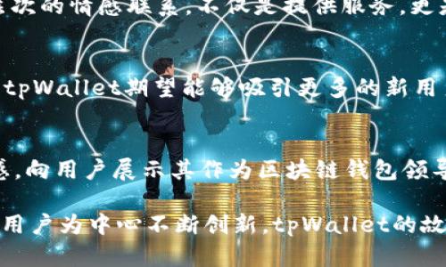   为您揭秘：tpWallet标志变化的背后含义与品牌价值! / 

 guanjianci tpWallet，品牌标志，区块链钱包 /guanjianci 

引言：tpWallet标志的演变
在数字货币和区块链技术的发展中，钱包应用程序成为核心工具之一。tpWallet作为领先的区块链钱包之一，凭借其出色的用户体验和安全性获得了众多用户的信赖。近年来，tpWallet的品牌标志经历了一次显著的变化，这一变化引起了广泛的关注。本文将深入探讨tpWallet标志变化的背后含义以及其对品牌价值的影响。

tpWallet是什么？
tpWallet是一款具有多种功能的区块链钱包应用，旨在为用户提供安全、便捷的数字资产管理服务。无论是存储、转移、还是交易，tpWallet都力求以用户为中心，提供直观易用的界面和丰富的功能。用户不仅可以轻松管理多种数字货币，还能体验到实时交易和多种安全保障的服务。

品牌标志的角色
品牌标志是公司形象的重要组成部分，能够传达品牌的核心价值与理念。高效的标志设计不仅仅是为了吸引视线，更是为了在用户心中留下深刻印象。tpWallet的标志一直以来都是其品牌身份的象征，当品牌决定更新这一标志时，意味着它所传达的信息和形象也将在某种程度上发生转变。

标志变化的缘由
tpWallet标志的变化背后有多方面的原因。首先，随着数字货币市场的迅猛发展，tpWallet在竞争激烈的市场中需要与时俱进。更新品牌标志有助于传达其创新精神和不断追求卓越的态度。其次，用户的审美观念和需求在不断变化，新的标志设计可能更符合当今用户的审美趋势，能够更好地吸引潜在用户。

新标志的设计理念
tpWallet的新标志在设计上更加简洁和现代，采用了更为鲜明的颜色和更加流畅的线条，这不仅体现了数字科技的灵动性，也传递出品牌的活力与创新。新标志中的图形象征着区块链技术的节点连接，意在强调其安全与可靠的金融服务，确立品牌作为行业领导者的形象。

用户的反馈与反应
用户是品牌的核心，因此tpWallet在标志变更时，考虑到了用户的反馈。新标志发布后，不少用户表达了他们的看法。有的用户欣赏新标志所传递出的现代感和动感，认为这更符合数字时代的精神。而另一部分用户则对于品牌身份的变化表示了一些犹豫，认为旧标志有着较强的情感联系，承载着他们的交易经历与回忆。

品牌价值重塑的机会
尽管标志变化可能会让一些老用户感到不适，但实则为tpWallet提供了重塑品牌价值的机会。新标志的推出，意味着品牌希望与用户建立更深层次的情感联系，不仅是提供服务，更是展现品牌理念与文化。这一变化可以帮助tpWallet在不断扩展的市场中，找到自己的独特定位。

tpWallet的未来展望
在标志变化后，tpWallet将继续专注于产品的创新与安全保障，同时也会加大市场营销的投入，以加强与用户的互动。通过用户体验和拓展功能，tpWallet期望能够吸引更多的新用户，并保持现有用户的忠诚度。未来，tpWallet还计划与多个金融机构和区块链项目合作，为用户提供更为全面的服务体验。

总结：标志背后的深意
tpWallet标志的变化不仅是外观上的更新，更是品牌内在价值与形象的一次全面升级。通过这一变化，tpWallet期待传达出更多的创新与信任感，向用户展示其作为区块链钱包领导者的决心与信心。唯一的不变是，tpWallet始终致力于为用户提供最安全、最优质的数字资产管理服务。

在这个快速发展的数字时代，品牌标志的不断变化与迭代是不可避免的。然而，无论标志如何变化，最重要的是品牌始终要坚守其核心价值，并以用户为中心不断创新。tpWallet的故事仍在继续，未来的旅程将充满无限可能。