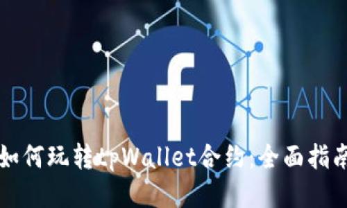 如何玩转tpWallet合约：全面指南