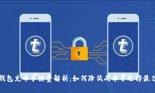 虚拟钱包充币手续费解析：如何降低成本并选择最佳方案