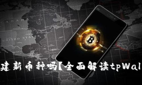 tpWallet可以创建新币种吗？全面解读tpWallet的功能与潜力