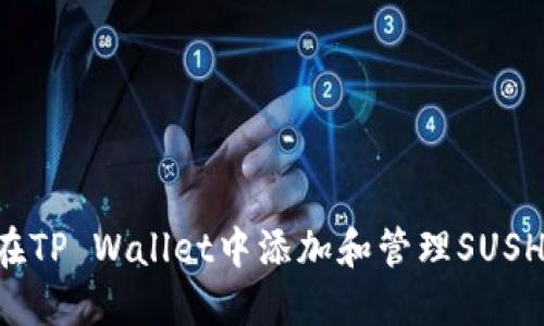 如何在TP Wallet中添加和管理SUSHI代币
