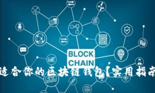 如何挑选最适合你的区块链钱包？实用指南与关键考量