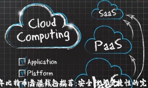 
2023年比特币靠谱钱包推荐：安全性与便捷性的完美结合