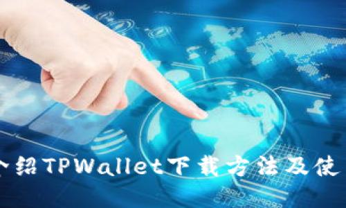 详细介绍TPWallet下载方法及使用指南