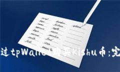 如何通过tpWallet购买Kishu币：完整指南