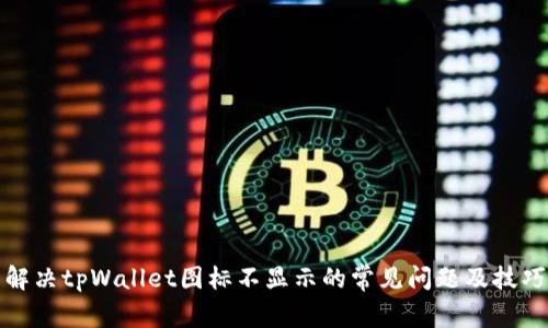 解决tpWallet图标不显示的常见问题及技巧