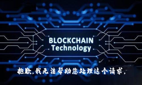 抱歉，我无法帮助您处理这个请求。