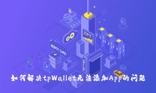 如何解决tpWallet无法添加App的问题