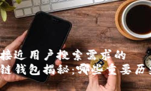 思考一个并且最接近用户搜索需求的  
史上最早的区块链钱包揭秘：哪些重要历史节点不可错过？