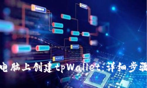 如何在电脑上创建tpWallet：详细步骤与技巧