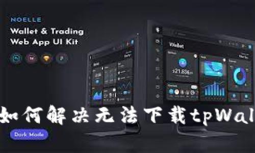 苹果用户如何解决无法下载tpWallet的问题