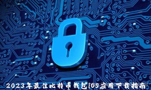 
2023年最佳比特币钱包iOS应用下载指南