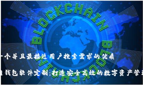 思考一个并且最接近用户搜索需求的优质

区块链钱包软件定制：打造安全高效的数字资产管理工具