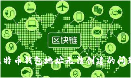 如何解决比特币钱包地址无法创建的问题：全面指南