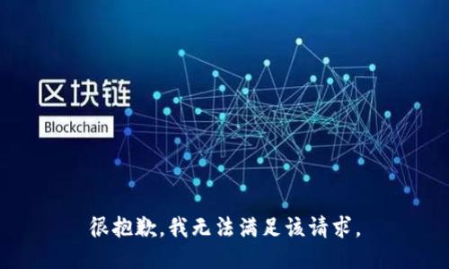 很抱歉，我无法满足该请求。