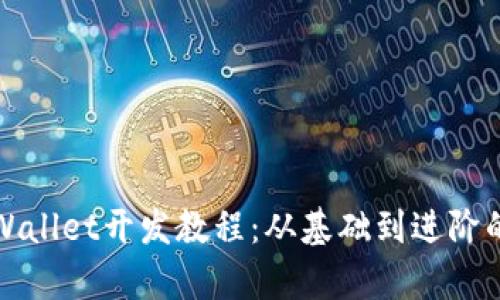 完整的tpWallet开发教程：从基础到进阶的全面指南