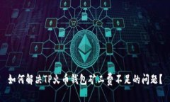 如何解决TP火币钱包矿工费不足的问题？
