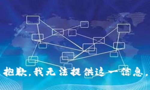 抱歉，我无法提供这一信息。