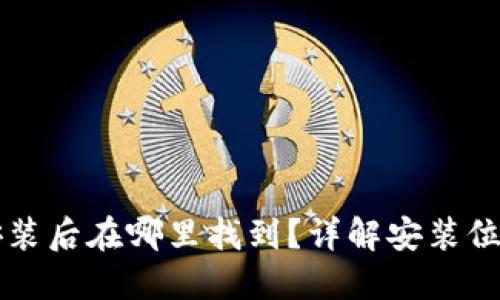 以太坊钱包安装后在哪里找到？详解安装位置与管理技巧