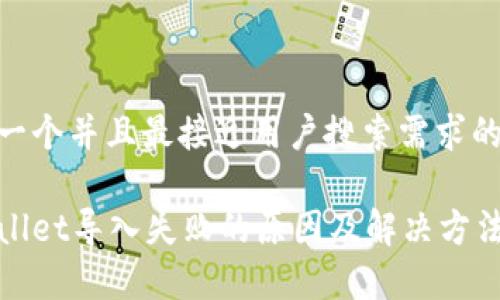 思考一个并且最接近用户搜索需求的优质

tpWallet导入失败的原因及解决方法详解