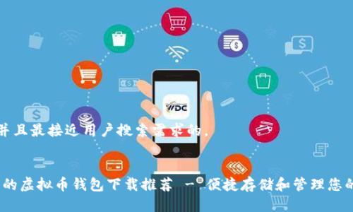 思考一个并且最接近用户搜索需求的。 

 
安全、可靠的虚拟币钱包下载推荐 - 便捷存储和管理您的数字资产