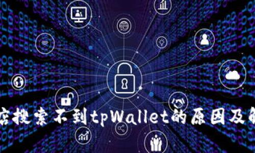 苹果商店搜索不到tpWallet的原因及解决方案